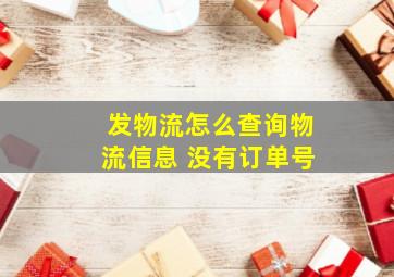 发物流怎么查询物流信息 没有订单号